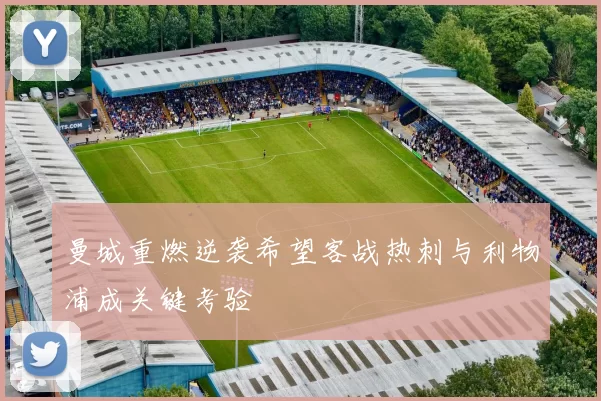 曼城重燃逆袭希望客战热刺与利物浦成关键考验