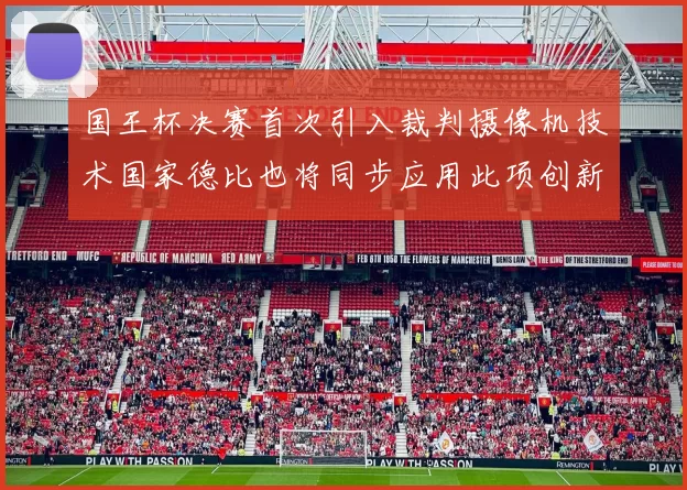 国王杯决赛首次引入裁判摄像机技术国家德比也将同步应用此项创新