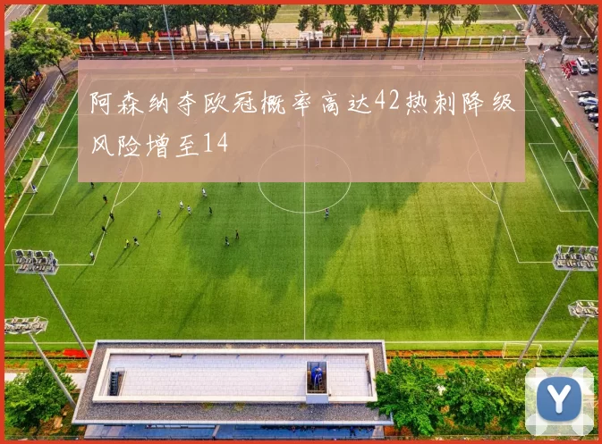 阿森纳夺欧冠概率高达42热刺降级风险增至14